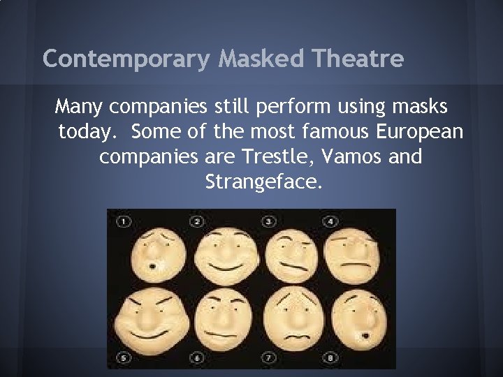 Contemporary Masked Theatre Many companies still perform using masks today. Some of the most