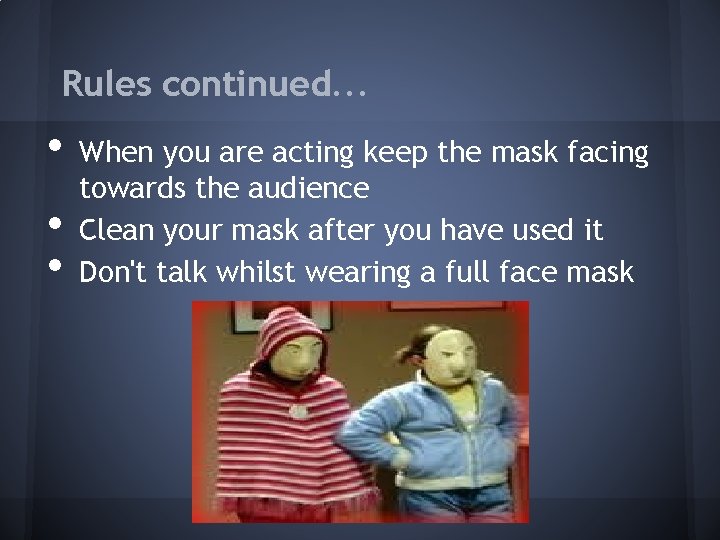Rules continued. . . • • • When you are acting keep the mask