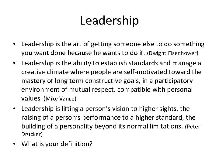 Leadership • Leadership is the art of getting someone else to do something you