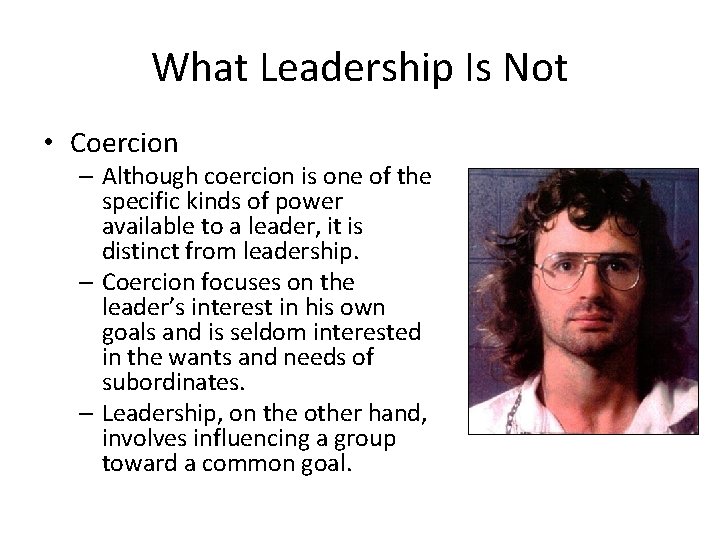 What Leadership Is Not • Coercion – Although coercion is one of the specific