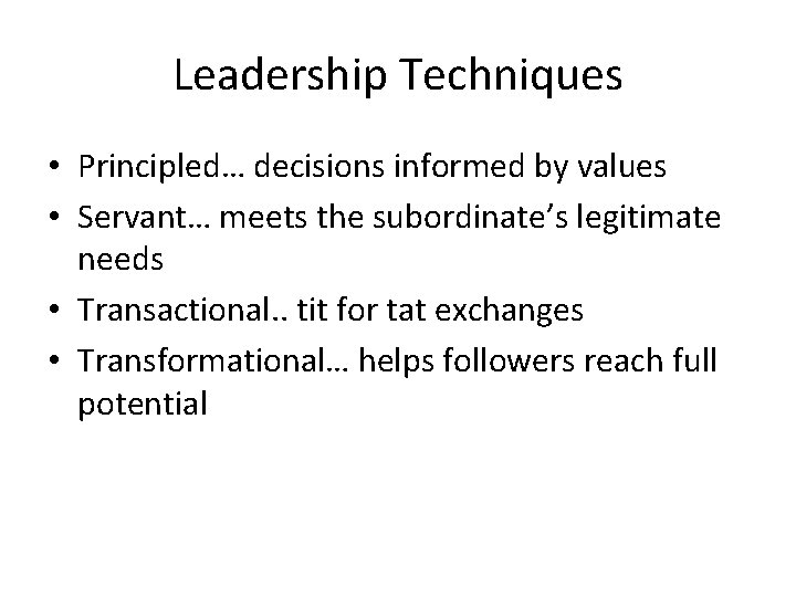 Leadership Techniques • Principled… decisions informed by values • Servant… meets the subordinate’s legitimate