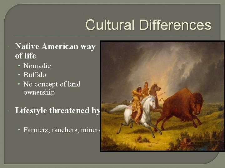 Cultural Differences Native American way of life • Nomadic • Buffalo • No concept