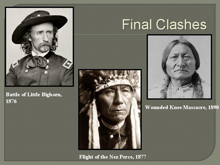 Final Clashes Battle of Little Bighorn, 1876 Wounded Knee Massacre, 1890 Flight of the