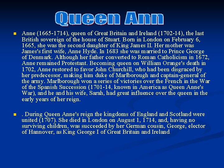 n Anne (1665 -1714), queen of Great Britain and Ireland (1702 -14), the last