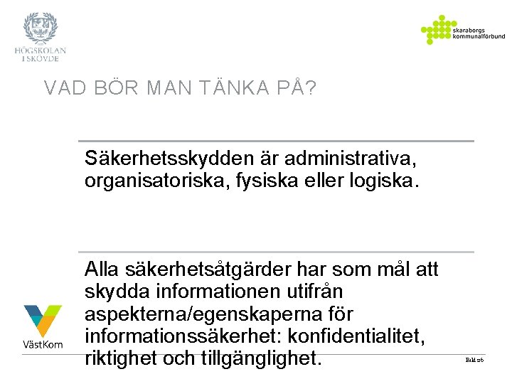 VAD BÖR MAN TÄNKA PÅ? Säkerhetsskydden är administrativa, organisatoriska, fysiska eller logiska. Alla säkerhetsåtgärder