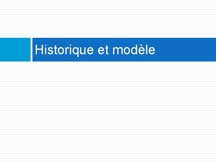 Historique et modèle 