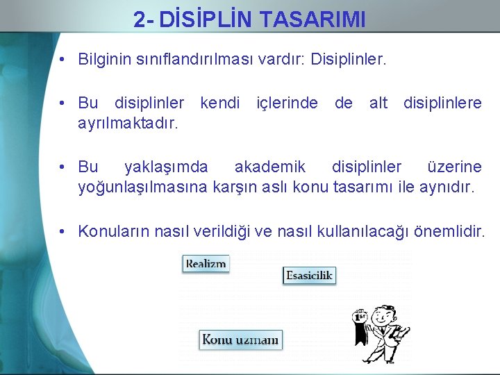 2 - DİSİPLİN TASARIMI • Bilginin sınıflandırılması vardır: Disiplinler. • Bu disiplinler kendi içlerinde