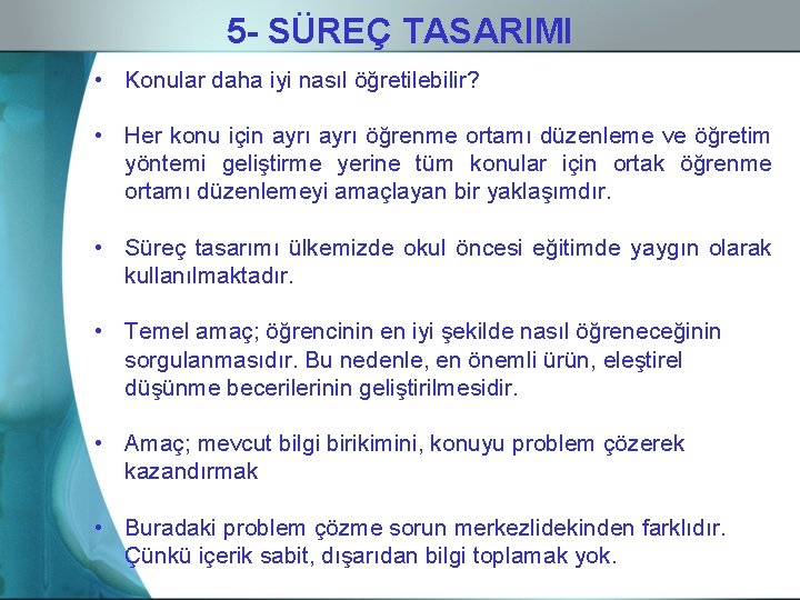 5 - SÜREÇ TASARIMI • Konular daha iyi nasıl öğretilebilir? • Her konu için