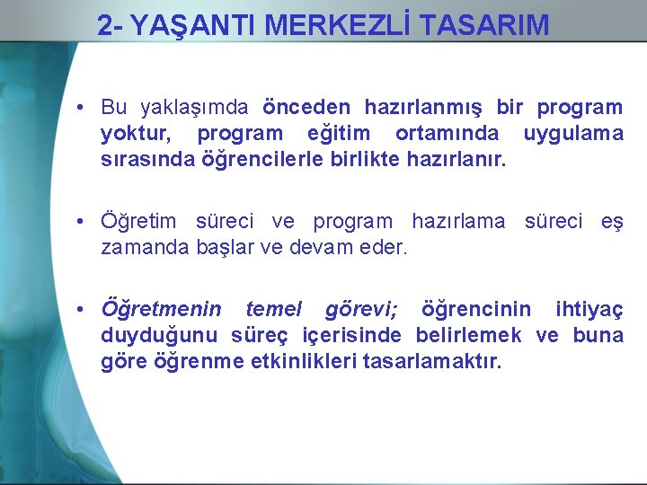 2 - YAŞANTI MERKEZLİ TASARIM • Bu yaklaşımda önceden hazırlanmış bir program yoktur, program