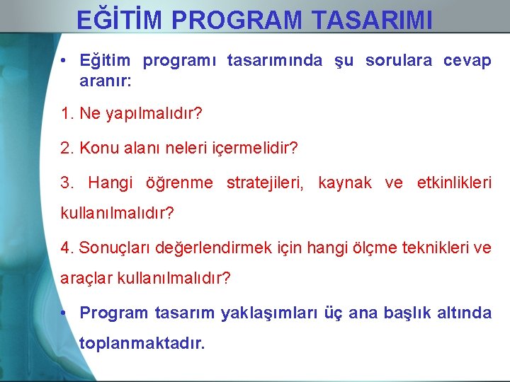 EĞİTİM PROGRAM TASARIMI • Eğitim programı tasarımında şu sorulara cevap aranır: 1. Ne yapılmalıdır?