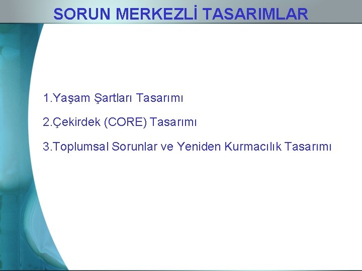 SORUN MERKEZLİ TASARIMLAR 1. Yaşam Şartları Tasarımı 2. Çekirdek (CORE) Tasarımı 3. Toplumsal Sorunlar