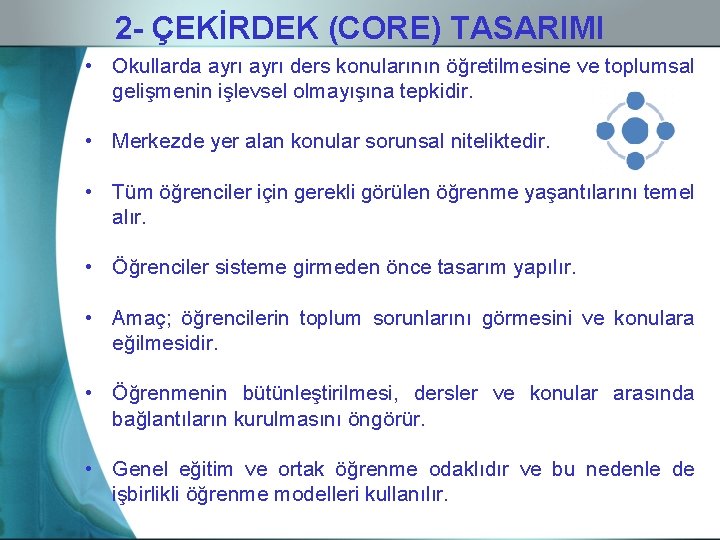 2 - ÇEKİRDEK (CORE) TASARIMI • Okullarda ayrı ders konularının öğretilmesine ve toplumsal gelişmenin