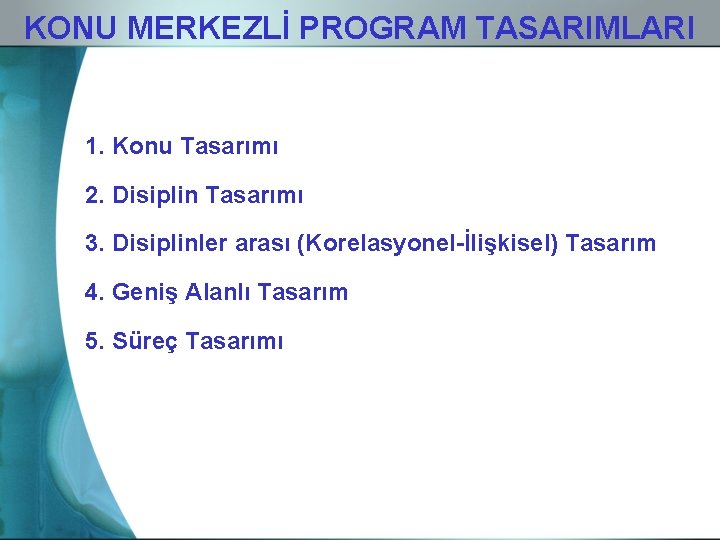 KONU MERKEZLİ PROGRAM TASARIMLARI 1. Konu Tasarımı 2. Disiplin Tasarımı 3. Disiplinler arası (Korelasyonel-İlişkisel)