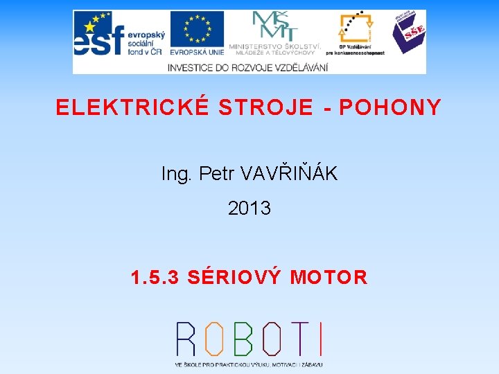 ELEKTRICKÉ STROJE - POHONY Ing. Petr VAVŘIŇÁK 2013 1. 5. 3 SÉRIOVÝ MOTOR 