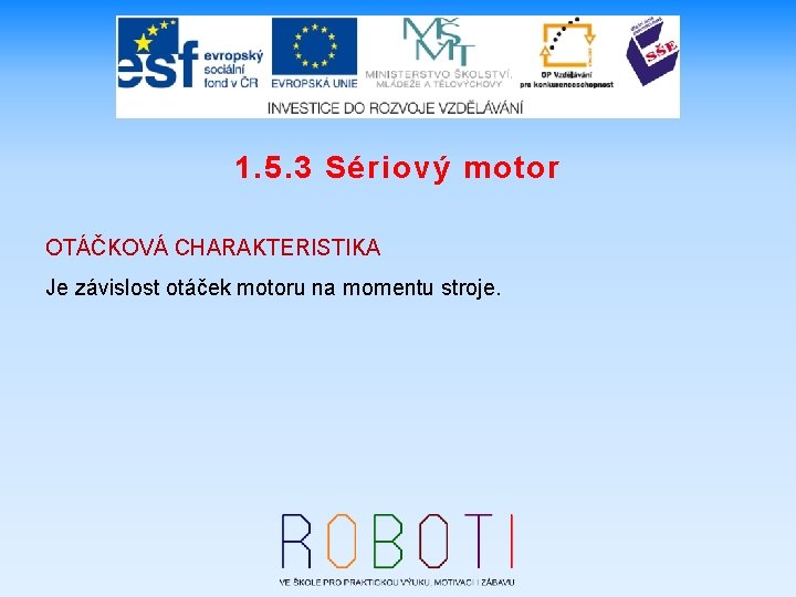 1. 5. 3 Sériový motor OTÁČKOVÁ CHARAKTERISTIKA Je závislost otáček motoru na momentu stroje.