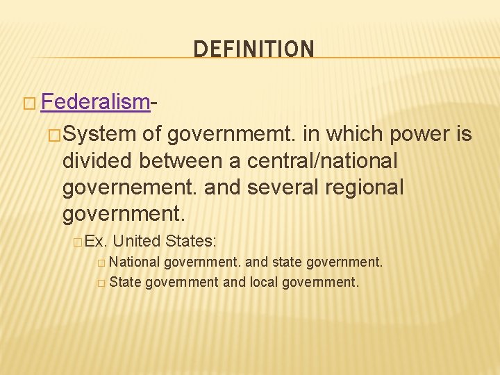 DEFINITION � Federalism�System of governmemt. in which power is divided between a central/national governement. DEFINITION � Federalism�System of governmemt. in which power is divided between a central/national governement.
