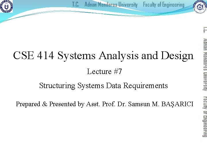 CSE 414 Systems Analysis and Design Lecture #7 Structuring Systems Data Requirements Prepared &
