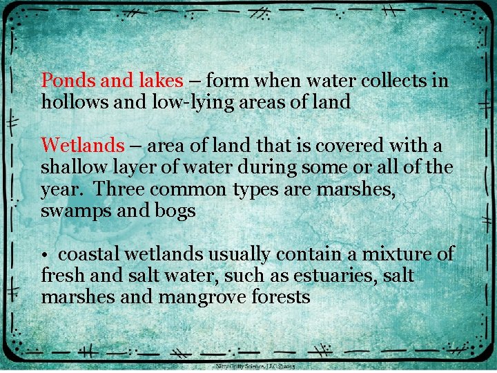 Ponds and lakes – form when water collects in hollows and low-lying areas of