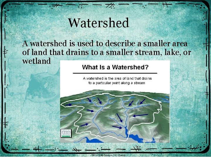 Watershed A watershed is used to describe a smaller area of land that drains