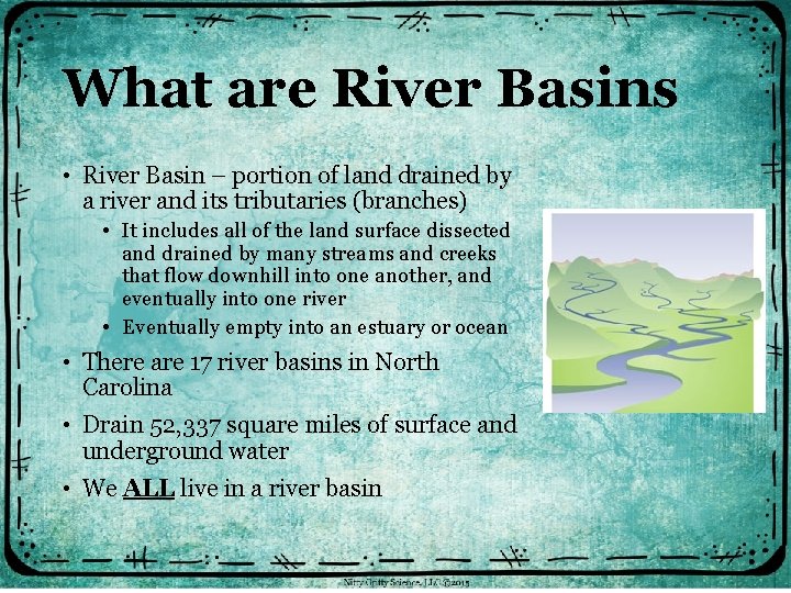 What are River Basins • River Basin – portion of land drained by a