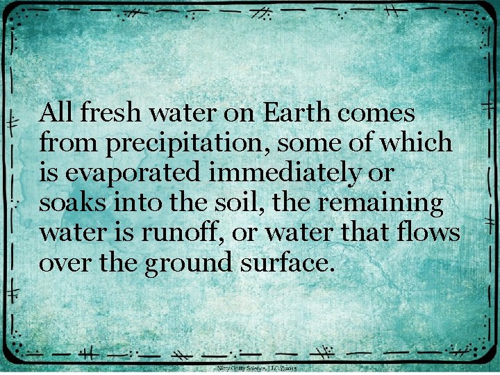 All fresh water on Earth comes from precipitation, some of which is evaporated immediately