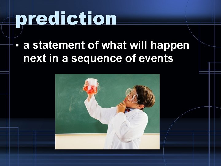 prediction • a statement of what will happen next in a sequence of events