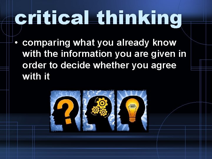 critical thinking • comparing what you already know with the information you are given