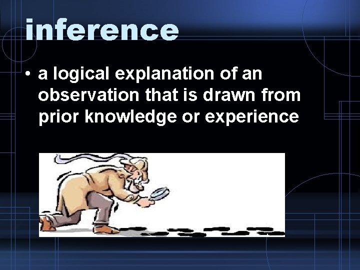 inference • a logical explanation of an observation that is drawn from prior knowledge