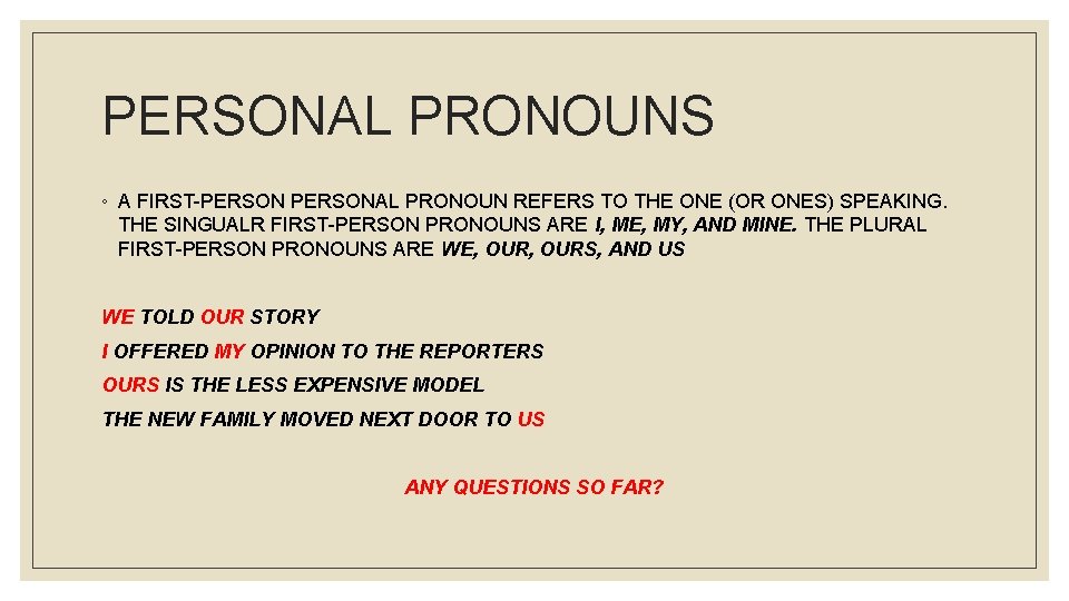 PERSONAL PRONOUNS ◦ A FIRST-PERSONAL PRONOUN REFERS TO THE ONE (OR ONES) SPEAKING. THE