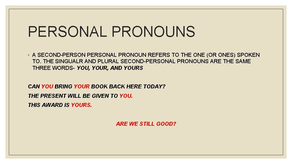 PERSONAL PRONOUNS ◦ A SECOND-PERSONAL PRONOUN REFERS TO THE ONE (OR ONES) SPOKEN TO.