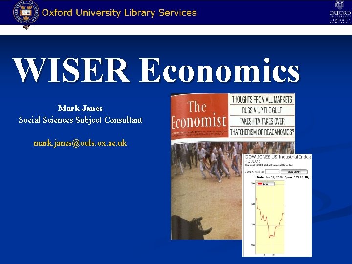 WISER Economics Mark Janes Social Sciences Subject Consultant mark. janes@ouls. ox. ac. uk 