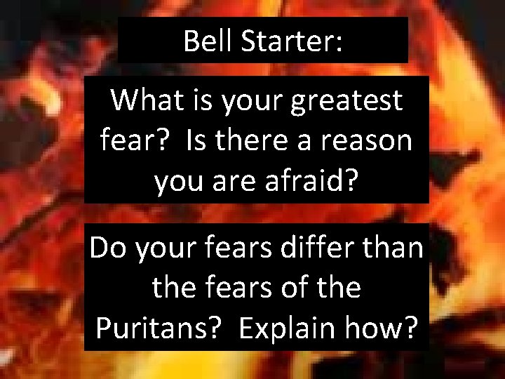 Bell Starter: What is your greatest fear? Is there a reason you are afraid?