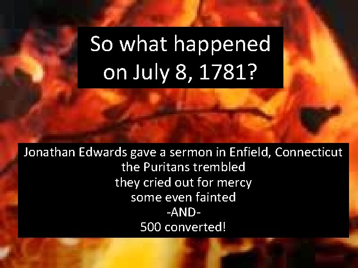 So what happened on July 8, 1781? Jonathan Edwards gave a sermon in Enfield,