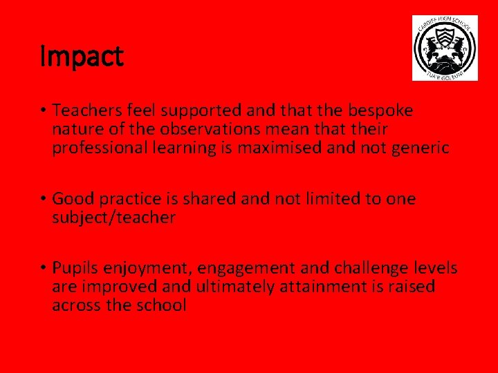 Impact • Teachers feel supported and that the bespoke nature of the observations mean