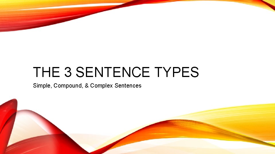 THE 3 SENTENCE TYPES Simple, Compound, & Complex Sentences 