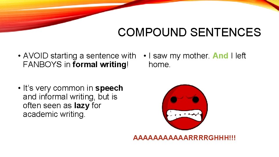 COMPOUND SENTENCES • AVOID starting a sentence with • I saw my mother. And