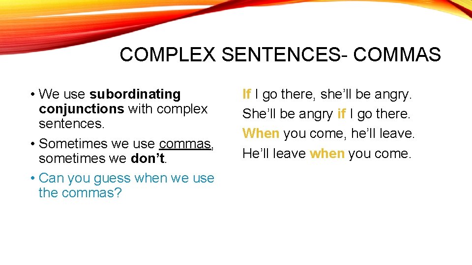 COMPLEX SENTENCES- COMMAS • We use subordinating conjunctions with complex sentences. • Sometimes we