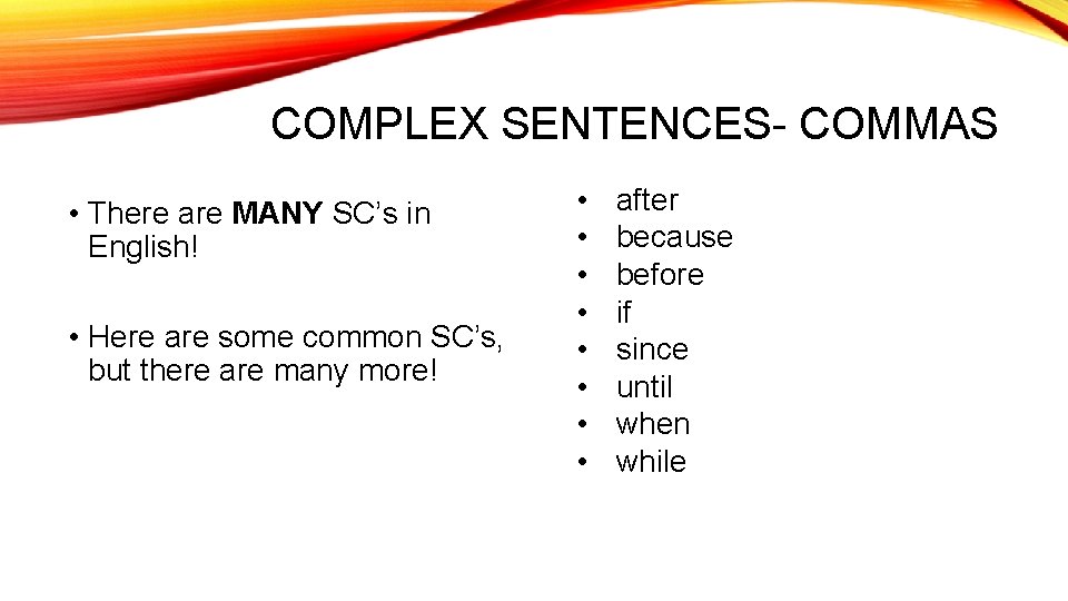 COMPLEX SENTENCES- COMMAS • There are MANY SC’s in English! • Here are some