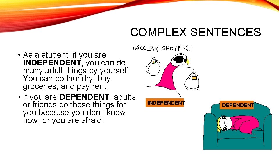 COMPLEX SENTENCES • As a student, if you are INDEPENDENT, you can do many