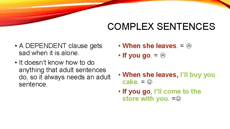 COMPLEX SENTENCES • A DEPENDENT clause gets sad when it is alone. • It