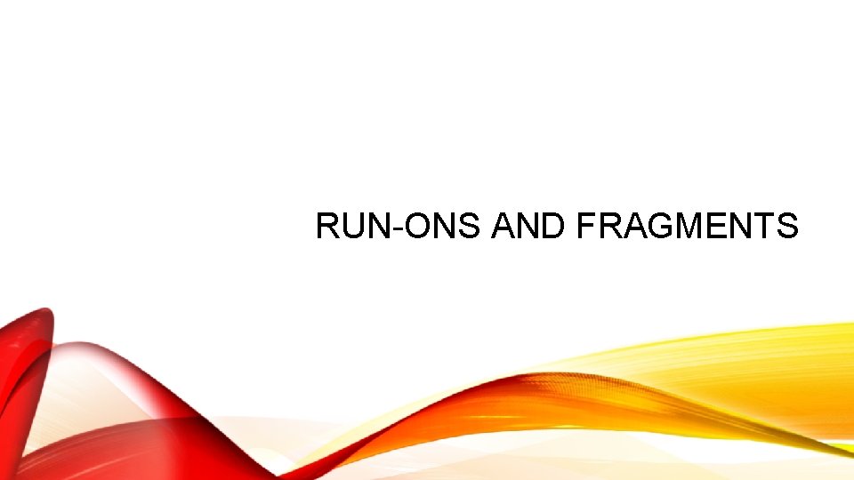 RUN-ONS AND FRAGMENTS 