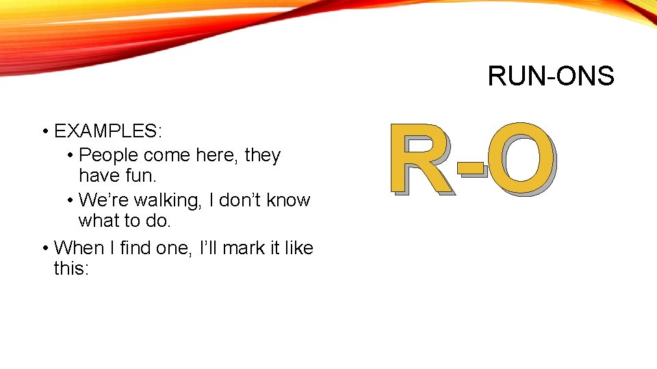 RUN-ONS • EXAMPLES: • People come here, they have fun. • We’re walking, I