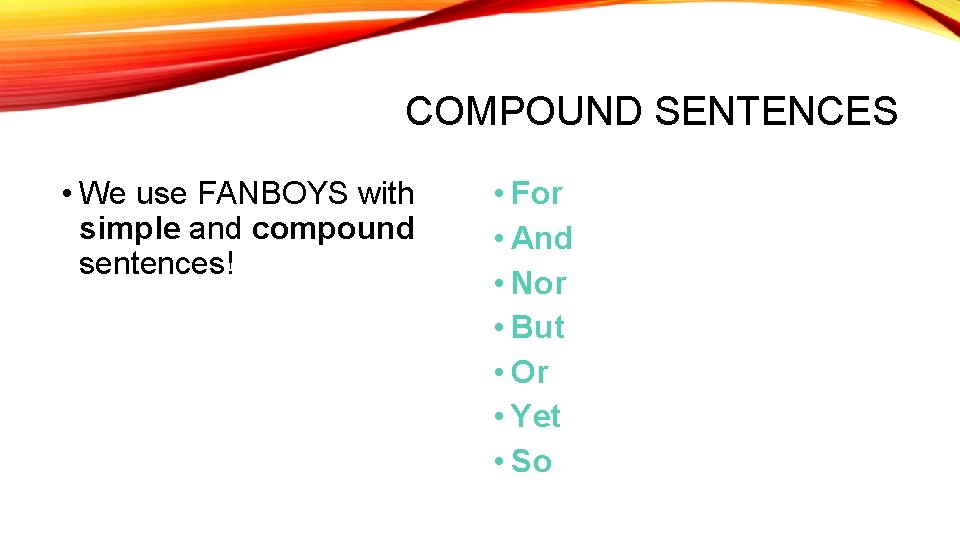 COMPOUND SENTENCES • We use FANBOYS with simple and compound sentences! • For •