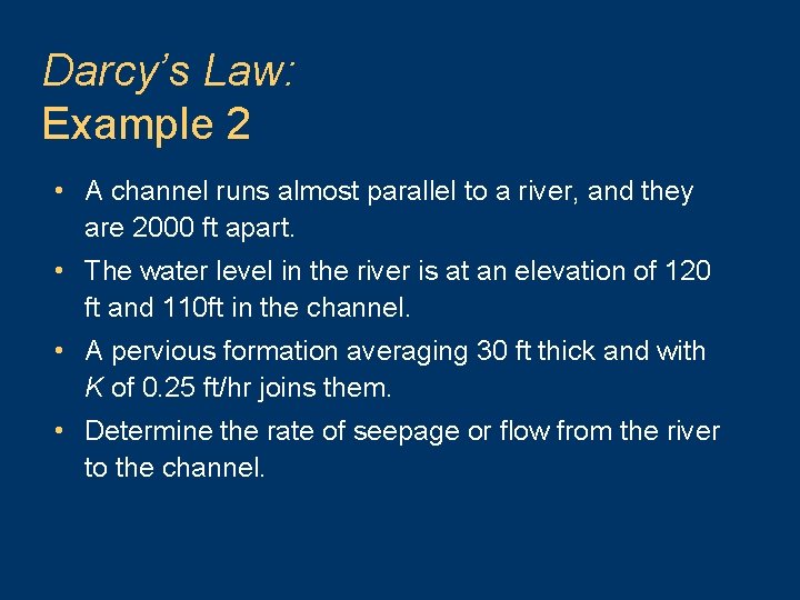 Darcy’s Law: Example 2 • A channel runs almost parallel to a river, and