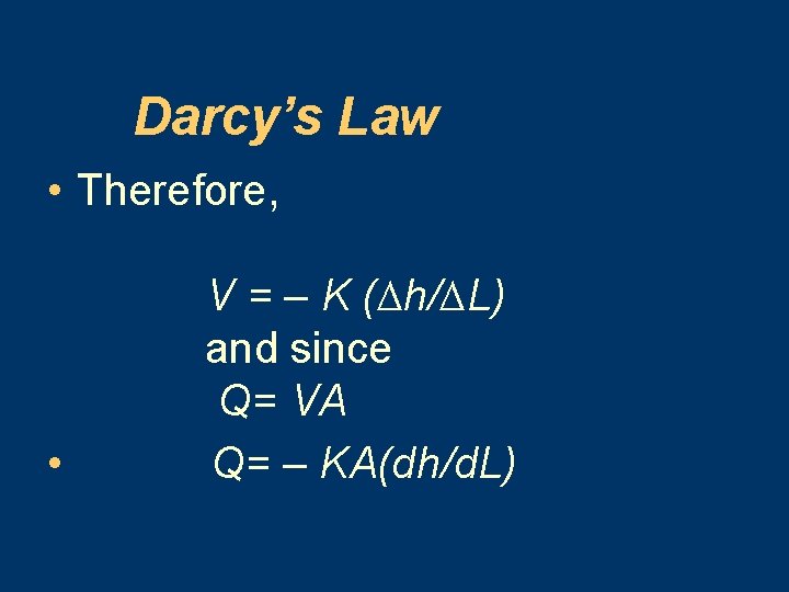 Darcy’s Law • Therefore, • V = – K (∆h/∆L) and since Q= VA