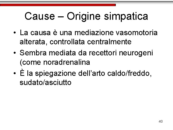 Cause – Origine simpatica • La causa è una mediazione vasomotoria alterata, controllata centralmente