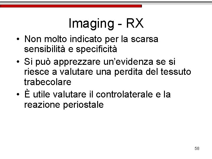 Imaging - RX • Non molto indicato per la scarsa sensibilità e specificità •