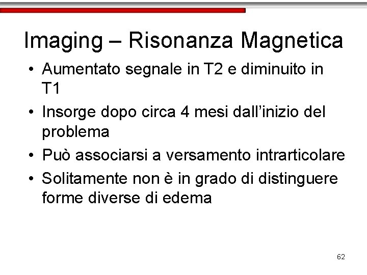 Imaging – Risonanza Magnetica • Aumentato segnale in T 2 e diminuito in T
