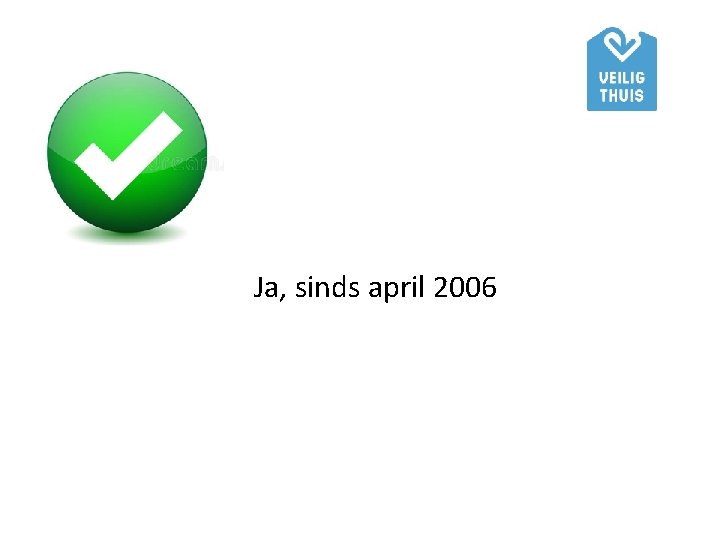 Ja, sinds april 2006 