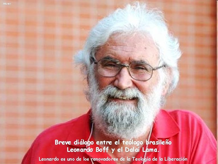 Héctor Breve diálogo entre el teólogo brasileño Leonardo Boff y el Dalai Lama. Leonardo